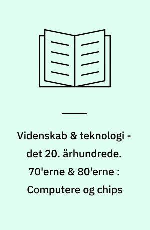 Videnskab & teknologi - det 20. århundrede. 70'erne & 80'erne : Computere og chips