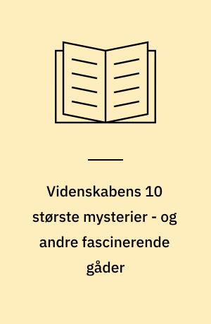 Videnskabens 10 største mysterier - og andre fascinerende gåder