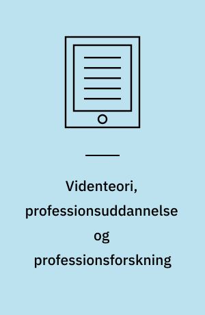 Videnteori, professionsuddannelse og professionsforskning