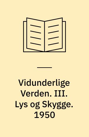 Vidunderlige Verden. III. Lys og Skygge. 1950
