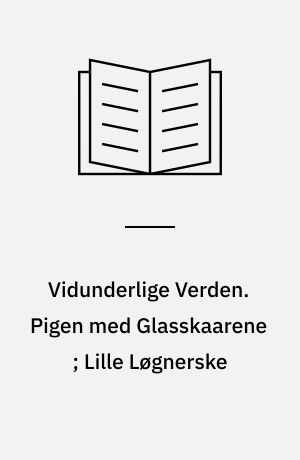 Vidunderlige Verden. Pigen med Glasskaarene ; Lille Løgnerske