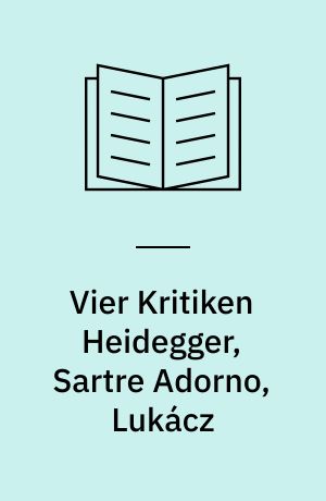 Vier Kritiken Heidegger, Sartre Adorno, Lukácz