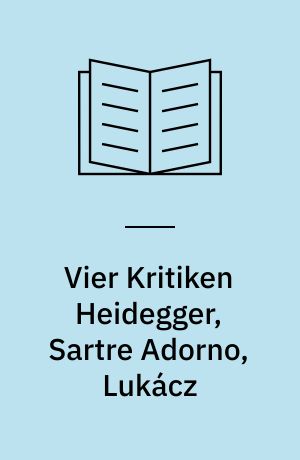 Vier Kritiken Heidegger, Sartre Adorno, Lukácz