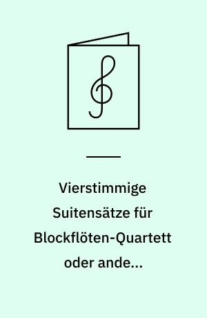 Vierstimmige Suitensätze für Blockflöten-Quartett oder andere Instrumente
