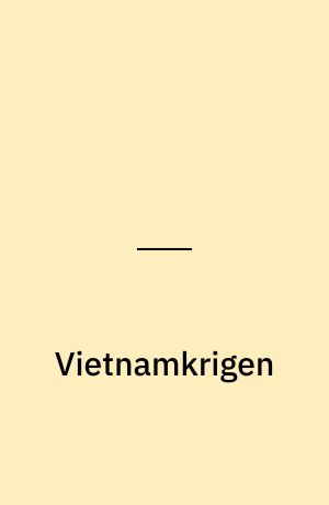 Vietnamkrigen : fra amerikansk indgriben til Saigons erobring