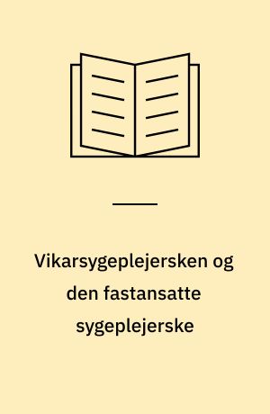 Vikarsygeplejersken og den fastansatte sygeplejerske : samarbejdsrelationen - relationen til patienten