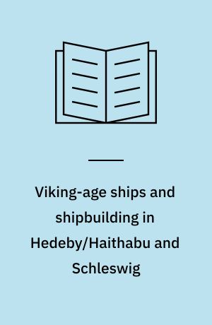 Viking-age ships and shipbuilding in Hedeby/Haithabu and Schleswig