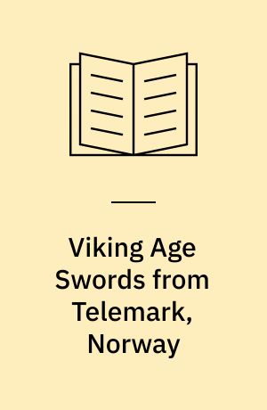 Viking Age Swords from Telemark, Norway : an integrated technical and archaeological investigation