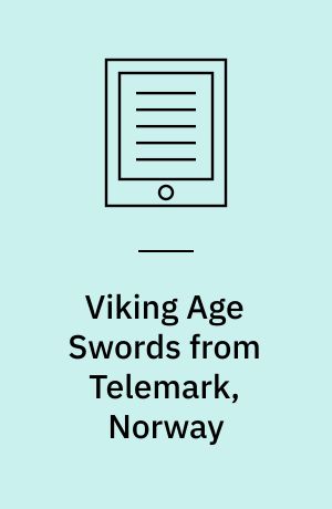Viking Age Swords from Telemark, Norway : An Integrated Technical and Archaeological Investigation