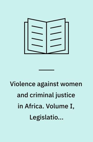 Violence against women and criminal justice in Africa. Volume I, Legislation, limitations and culture