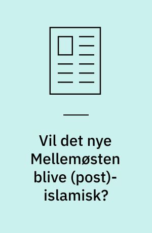 Vil det nye Mellemøsten blive (post)-islamisk?