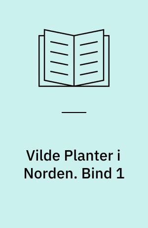 Vilde Planter i Norden : ca. 800 Billeder i Farvetryk. Bind 1