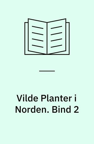 Vilde Planter i Norden : ca. 800 Billeder i Farvetryk. Bind 2