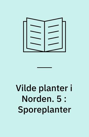 Vilde planter i Norden. 5 : Sporeplanter : mosser, laver, svampe, alger