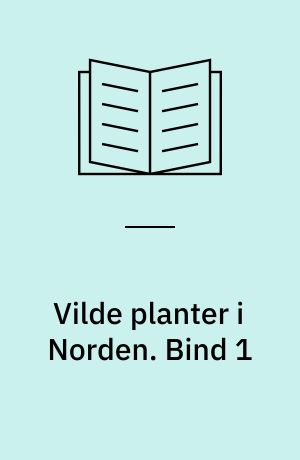 Vilde planter i Norden. Bind 1