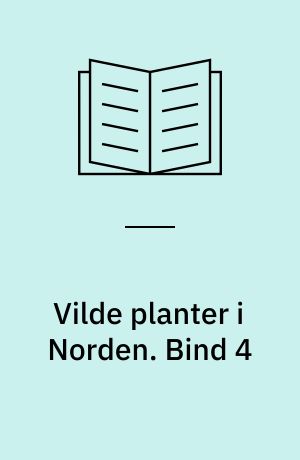 Vilde planter i Norden. Bind 4