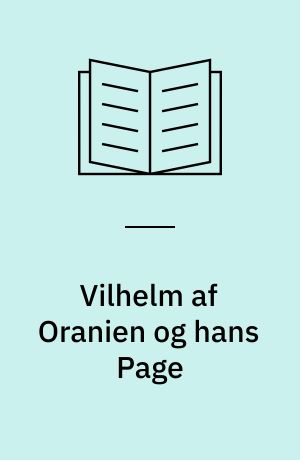 Vilhelm af Oranien og hans Page : historisk Fortælling