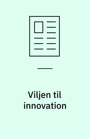 Viljen til innovation : en idehistorisk og samtidsdiagnostisk kommentar til tidens innovationstrang og -tvang