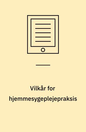Vilkår for hjemmesygeplejepraksis : en undersøgelse af hjemmesygeplejerskens oplevelse af de vilkår hun arbejder under og hvilken betydning de har for hendes praksis
