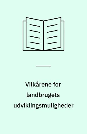 Vilkårene for landbrugets udviklingsmuligheder : en artikelsamling
