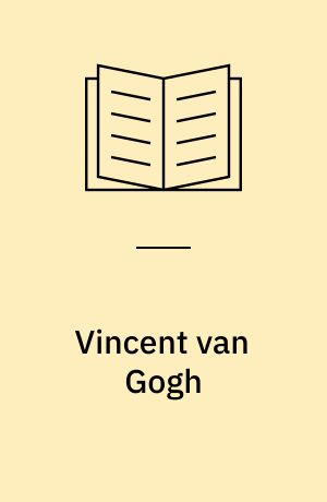 Vincent van Gogh : hans liv og virke