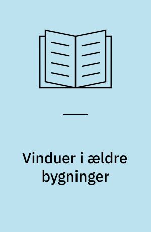 Vinduer i ældre bygninger : tekniske forbedringer, arkitektoniske forbedringer, energimæssige forbedringer, lydisolering og dagslyskvalitet, totaløkonomi
