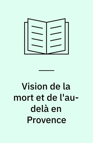Vision de la mort et de l'au-delà en Provence : D'après les autels des ames du purgatoire XVe -XXe siècles