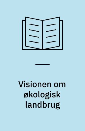 Visionen om økologisk landbrug : komparativ økonomisk analyse af fuld omlægning af dansk landbrug til økologisk drift
