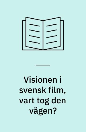 Visionen i svensk film, vart tog den vägen? : en stridsskrift