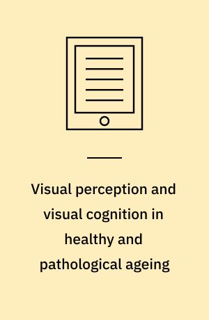 Visual perception and visual cognition in healthy and pathological ageing