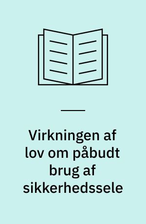 Virkningen af lov om påbudt brug af sikkerhedssele : 5 undersøgelser samt udtalelse fra rådet