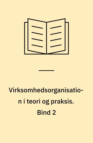 Virksomhedsorganisation i teori og praksis. Bind 2