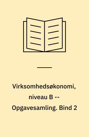 Virksomhedsøkonomi, niveau B -- Opgavesamling. Bind 2