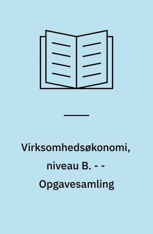 Virksomhedsøkonomi, niveau B. - - Opgavesamling : bind 1