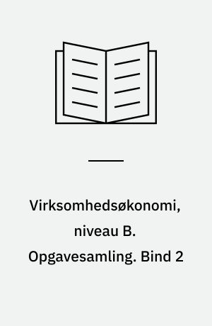 Virksomhedsøkonomi, niveau B. Opgavesamling. Bind 2