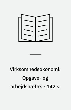 Virksomhedsøkonomi. Opgave- og arbejdshæfte. - 142 s.