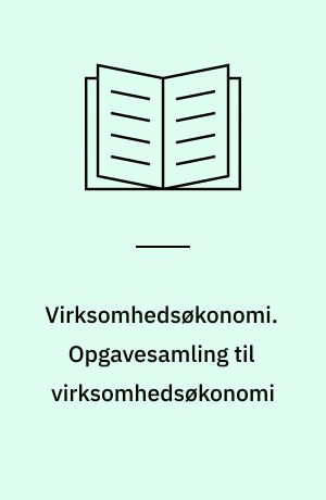 Virksomhedsøkonomi. Opgavesamling til virksomhedsøkonomi