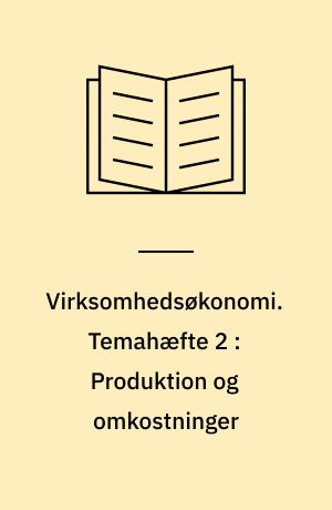 Virksomhedsøkonomi. Temahæfte 2 : Produktion og omkostninger