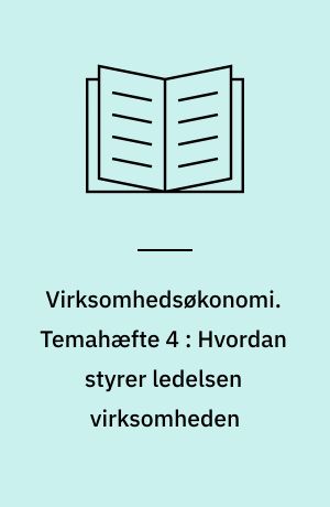 Virksomhedsøkonomi. Temahæfte 4 : Hvordan styrer ledelsen virksomheden
