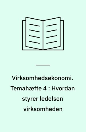 Virksomhedsøkonomi. Temahæfte 4 : Hvordan styrer ledelsen virksomheden