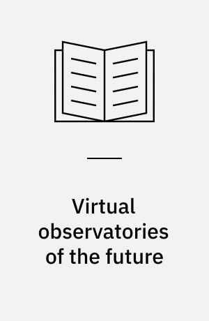 Virtual observatories of the future : proceedings of a conference held at California Institute of Technology, Pasadena, California, USA, 13-16 June 2000
