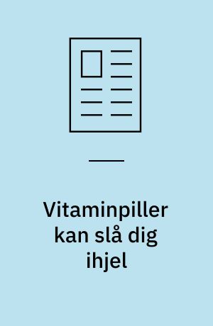 Vitaminpiller kan slå dig ihjel