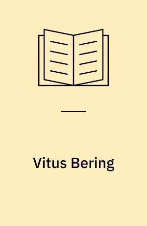 Vitus Bering : den store danske ekspeditionsleder, der i 1741 opdagede Amerika bagfra og fik vores verdensbillede til at hænge sammen - i begge ender!