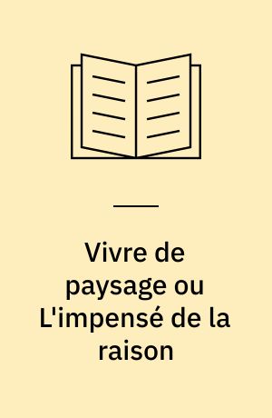 Vivre de paysage ou L'impensé de la raison