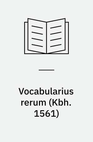 Vocabularius rerum (Kbh. 1561) : Faksimileudg. udg. for Universitetets-jubilæets danske samfund