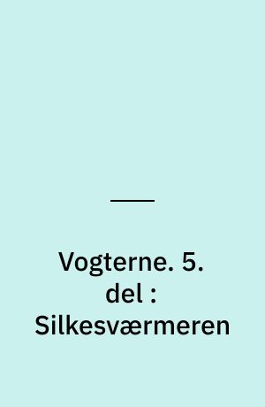 Vogterne. 5. del : Silkesværmeren