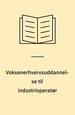 Voksenerhvervsuddannelse til industrioperatør : evalueringsrapport : evaluering af to forløb med industrioperatøruddannelsen som voksenerhvervsuddannelse i AMU-Københavns afdeling i Valby