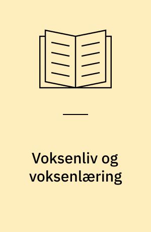 Voksenliv og voksenlæring : voksne mænd og kvinders uddannelsesdeltagelse og læreprocesser i livshistorisk belysning