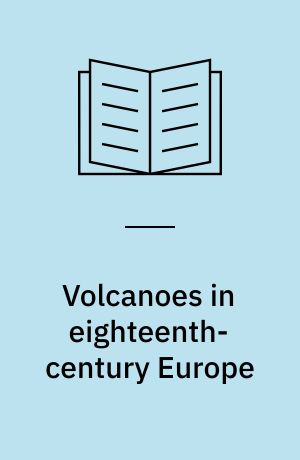 Volcanoes in eighteenth-century Europe : an essay in environmental humanities