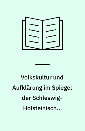 Volkskultur und Aufklärung im Spiegel der Schleswig-Holsteinischen Provinzialberichte
